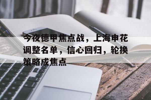 今夜德甲焦点战，上海申花调整名单，信心回归，轮换策略成焦点的简单介绍-开云线上入口